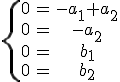 \left{ \array{0 & = & -a_1+a_2\\ 0 & = & -a_2 \\0 & = & b_1\\ 0 & = &b_2}